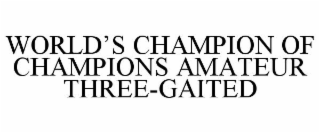 WORLD'S CHAMPION OF CHAMPIONS AMATEUR THREE-GAITED