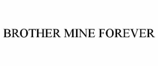 BROTHER MINE FOREVER