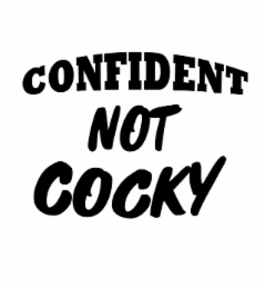 CONFIDENT NOT COCKY