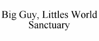 BIG GUY, LITTLES WORLD SANCTUARY