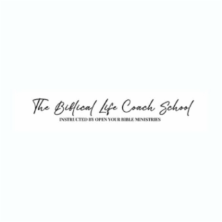 THE BIBLICAL LIFE COACH SCHOOL INSTRUCTED BY OPEN YOUR BIBLE MINISTRIES
