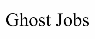 GHOST JOBS