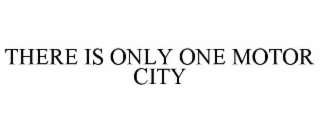 THERE IS ONLY ONE MOTOR CITY
