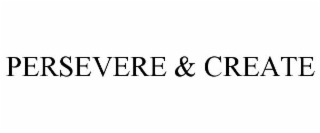PERSEVERE & CREATE