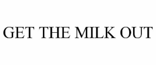 GET THE MILK OUT