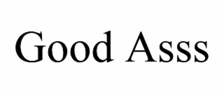 GOOD ASSS