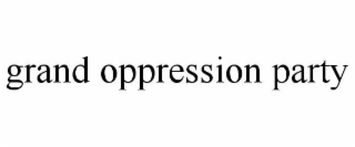 GRAND OPPRESSION PARTY