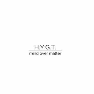 H.Y.G.T. MIND OVER MATTER