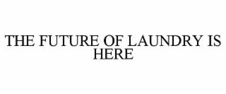 THE FUTURE OF LAUNDRY IS HERE