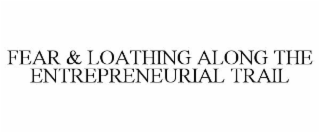 FEAR & LOATHING ALONG THE ENTREPRENEURIAL TRAIL