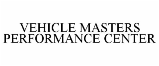 VEHICLE MASTERS PERFORMANCE CENTER
