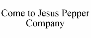 COME TO JESUS PEPPER COMPANY
