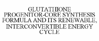 GLUTATHIONE PROGENITOR-CORE SYNTHESIS FORMULA AND ITS RENEWABLE, INTERCONVERTIBLE ENERGY CYCLE