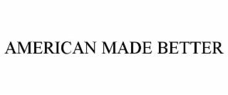 AMERICAN MADE BETTER