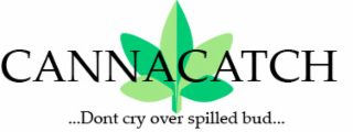 CANNACATCH ...DONT CRY OVER SPILLED BUD...
