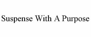 SUSPENSE WITH A PURPOSE