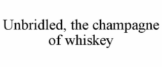 UNBRIDLED, THE CHAMPAGNE OF WHISKEY