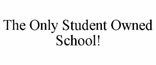 THE ONLY STUDENT OWNED SCHOOL!
