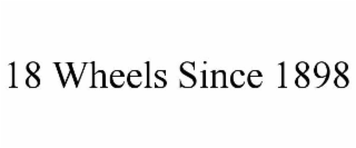 18 WHEELS SINCE 1898
