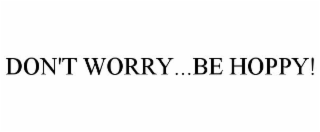 DON'T WORRY...BE HOPPY!