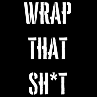 WRAP THAT SH*T