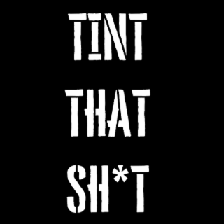 TINT THAT SH*T