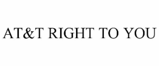 AT&T RIGHT TO YOU
