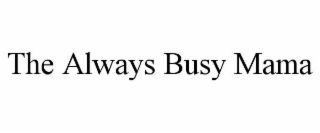 THE ALWAYS BUSY MAMA