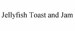 JELLY FISH TOAST AND JAM