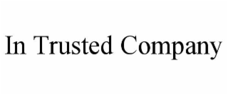 IN TRUSTED COMPANY