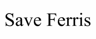 SAVE FERRIS