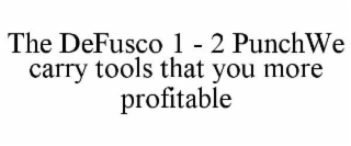 THE DEFUSCO 1 - 2 PUNCHWE CARRY TOOLS THAT YOU MORE PROFITABLE