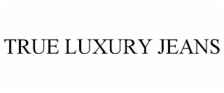 TRUE LUXURY JEANS