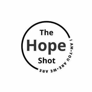 THE HOPE SHOT I AM · YOU ARE · WE ARE