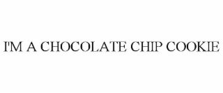 I'M A CHOCOLATE CHIP COOKIE