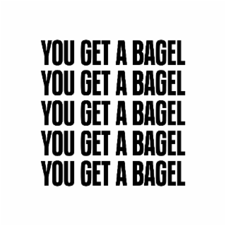 YOU GET A BAGEL YOU GET A BAGEL YOU GET A BAGEL YOU GET A BAGEL YOU GET A BAGEL