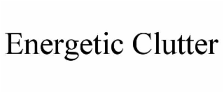 ENERGETIC CLUTTER