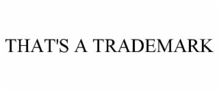 THAT'S A TRADEMARK
