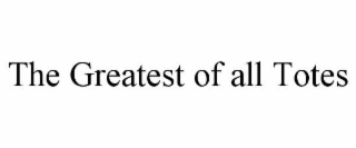 THE GREATEST OF ALL TOTES