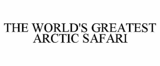 THE WORLD'S GREATEST ARCTIC SAFARI