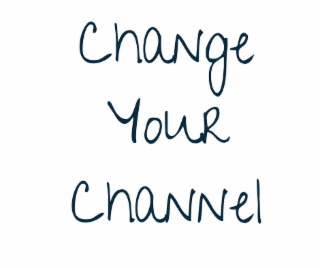 CHANGE YOUR CHANNEL