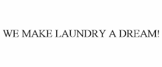 WE MAKE LAUNDRY A DREAM!