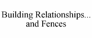 BUILDING RELATIONSHIPS... AND FENCES