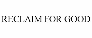 RECLAIM FOR GOOD