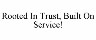 ROOTED IN TRUST, BUILT ON SERVICE!
