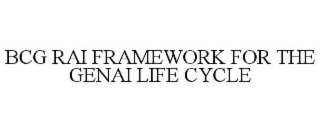 BCG RAI FRAMEWORK FOR THE GENAI LIFE CYCLE