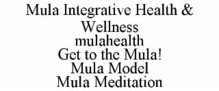 MULA INTEGRATIVE HEALTH & WELLNESS MULAHEALTH GET TO THE MULA! MULA MODEL MULA MEDITATION