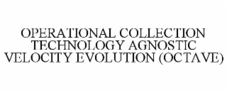 OPERATIONAL COLLECTION TECHNOLOGY AGNOSTIC VELOCITY EVOLUTION (OCTAVE)