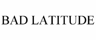BAD LATITUDE
