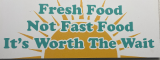 FRESH FOOD NOT FAST FOOD IT'S WORTH THE WAIT